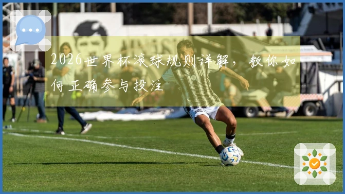 2026世界杯滚球规则详解，教你如何正确参与投注