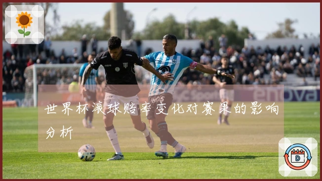 世界杯滚球赔率变化对赛果的影响分析